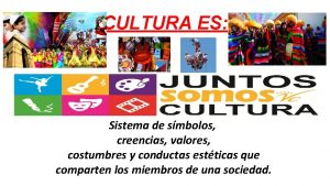 CULTURA ES Sistema de smbolos creencias valores costumbres