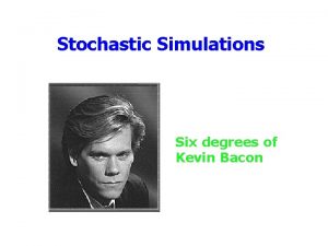 Stochastic Simulations Six degrees of Kevin Bacon Outline