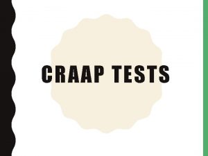 CRAAP TESTS CRAAP TEST C R A P