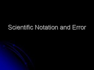 Scientific Notation and Error Scientific Notation In science
