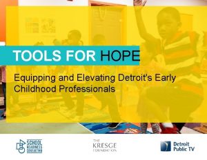 TOOLS FOR HOPE Equipping and Elevating Detroits Early