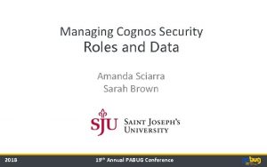 Managing Cognos Security Roles and Data Amanda Sciarra