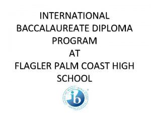 INTERNATIONAL BACCALAUREATE DIPLOMA PROGRAM AT FLAGLER PALM COAST