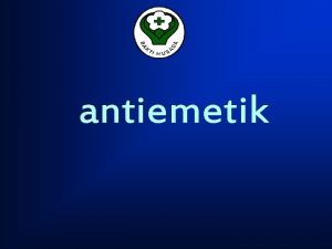 antiemetik DEFINISI ANTIEMETIK Obat obatan yang digunakan dlm