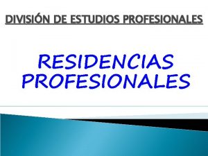 DIVISIN DE ESTUDIOS PROFESIONALES RESIDENCIAS PROFESIONALES PERIODO DE