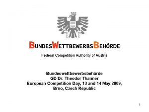 BUNDESWETTBEWERBSBEHRDE Federal Competition Authority of Austria Bundeswettbewerbsbehrde GD