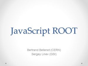 Java Script ROOT Bertrand Bellenot CERN Sergey Linev