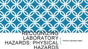 RECOGNIZING LABORATORY HAZARDS PHYSICAL PHA 297 Laboratory safety