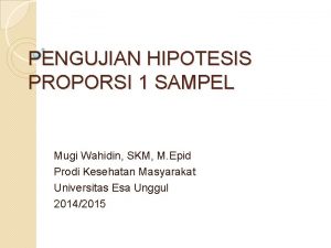 PENGUJIAN HIPOTESIS PROPORSI 1 SAMPEL Mugi Wahidin SKM
