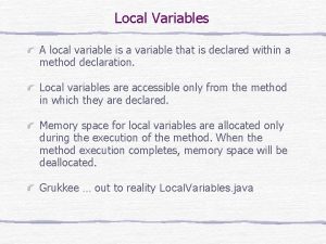 Local Variables A local variable is a variable