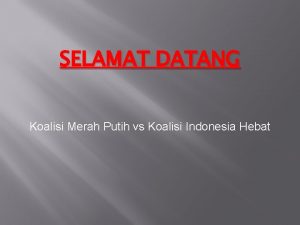 SELAMAT DATANG Koalisi Merah Putih vs Koalisi Indonesia