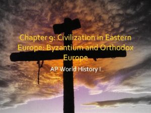 Chapter 9 Civilization in Eastern Europe Byzantium and