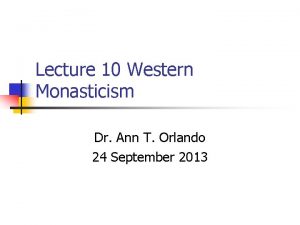 Lecture 10 Western Monasticism Dr Ann T Orlando