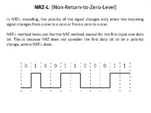 NRZL NonReturntoZeroLevel In NRZL encoding the polarity of