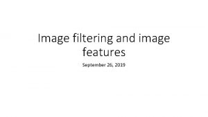 Image filtering and image features September 26 2019