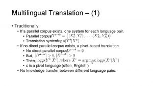 Multilingual Translation 1 Traditionally If a parallel corpus