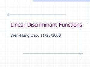 Linear Discriminant Functions WenHung Liao 11252008 Introduction LDF