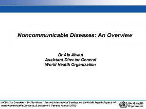 Noncommunicable Diseases An Overview Dr Ala Alwan Assistant