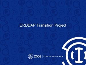 ERDDAP Transition Project ERDDAP Project Overview Goals Improve