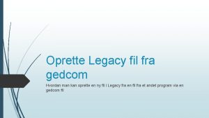 Oprette Legacy fil fra gedcom Hvordan man kan