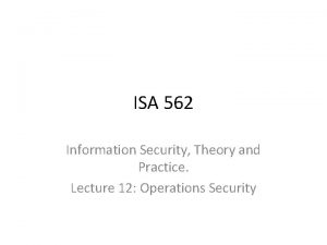 ISA 562 Information Security Theory and Practice Lecture