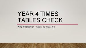 YEAR 4 TIMES TABLES CHECK PARENT WORKSHOP Thursday