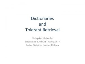 Dictionaries and Tolerant Retrieval Debapriyo Majumdar Information Retrieval
