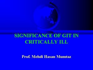 SIGNIFICANCE OF GIT IN CRITICALLY ILL Prof Mehdi