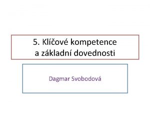 5 Klov kompetence a zkladn dovednosti Dagmar Svobodov