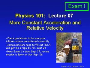 Exam I Physics 101 Lecture 07 More Constant