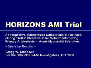 HORIZONS AMI Trial A Prospective Randomized Comparison of