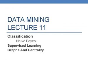 DATA MINING LECTURE 11 Classification Nave Bayes Supervised
