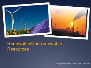 RenewableNonrenewable Resources Adapted from UNCWilmington curriculum Objectives List