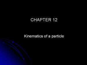 CHAPTER 12 Kinematics of a particle MECHANICS FLUID