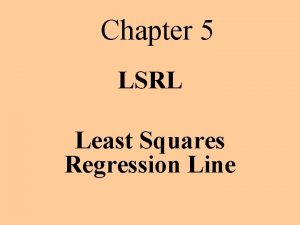 Chapter 5 LSRL Least Squares Regression Line Bivariate