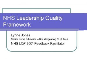 NHS Leadership Quality Framework Lynne Jones Senior Nurse