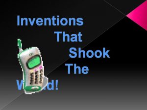 Inventions That Shook The World WONDERFUL INVENTIONS HAVE