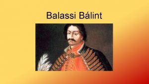 Balassi Blint Balassi Blint 1554 1594 a magyar