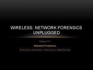 WIRELESS NETWORK FORENSICS UNPLUGGED Section 5 1 Network
