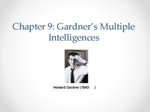 Chapter 9 Gardners Multiple Intelligences Howard Gardner 1943