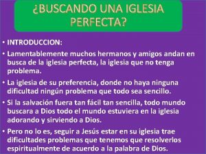 BUSCANDO UNA IGLESIA PERFECTA INTRODUCCION Lamentablemente muchos hermanos