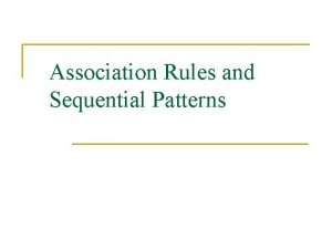 Association Rules and Sequential Patterns Road map n