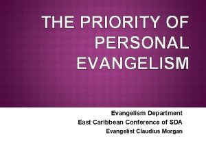 THE PRIORITY OF PERSONAL EVANGELISM Evangelism Department East