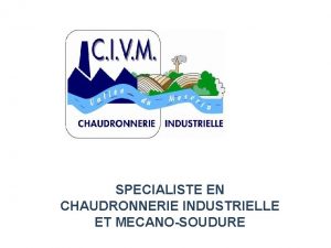 SPECIALISTE EN CHAUDRONNERIE INDUSTRIELLE ET MECANOSOUDURE SOMMAIRE 1