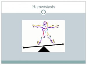 Homeostasis Homeostasis is the maintenance of a stable