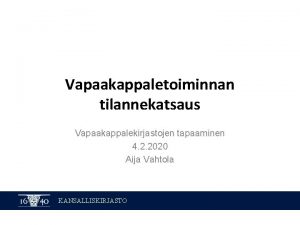 Vapaakappaletoiminnan tilannekatsaus Vapaakappalekirjastojen tapaaminen 4 2 2020 Aija