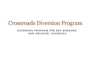 Crossroads Diversion Program DIVERSION PROGRAM FOR SEX WORKERS