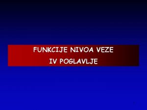 FUNKCIJE NIVOA VEZE IV POGLAVLJE 1 FUNKCIJA NIVOA