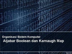 Organisasi Sistem Komputer Aljabar Boolean dan Karnaugh Map