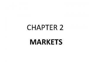 CHAPTER 2 MARKETS MARKETS Definition of Markets Consumer
